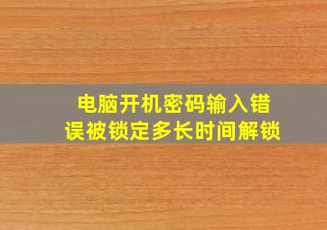 电脑开机密码输入错误被锁定多长时间解锁