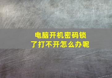 电脑开机密码锁了打不开怎么办呢