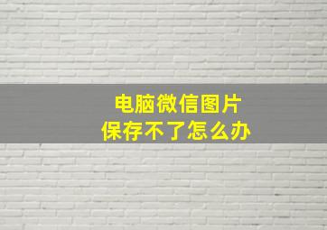 电脑微信图片保存不了怎么办