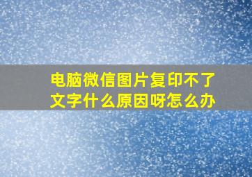 电脑微信图片复印不了文字什么原因呀怎么办