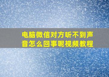 电脑微信对方听不到声音怎么回事呢视频教程