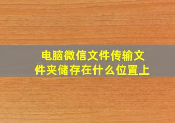 电脑微信文件传输文件夹储存在什么位置上