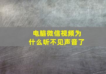 电脑微信视频为什么听不见声音了