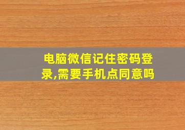 电脑微信记住密码登录,需要手机点同意吗