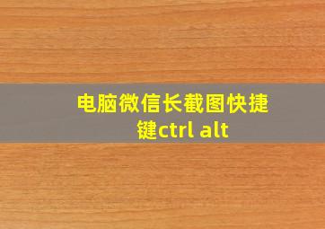 电脑微信长截图快捷键ctrl+alt+