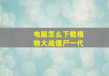 电脑怎么下载植物大战僵尸一代