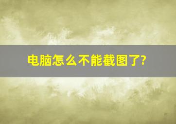 电脑怎么不能截图了?