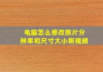 电脑怎么修改照片分辨率和尺寸大小啊视频