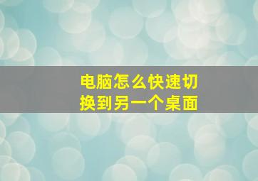 电脑怎么快速切换到另一个桌面