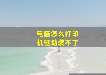 电脑怎么打印机驱动装不了