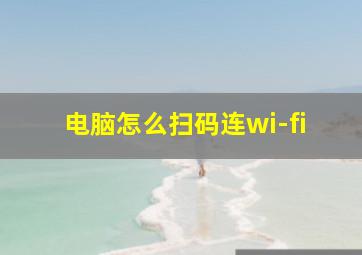 电脑怎么扫码连wi-fi