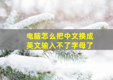 电脑怎么把中文换成英文输入不了字母了