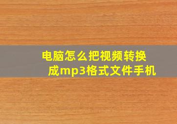 电脑怎么把视频转换成mp3格式文件手机