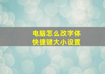 电脑怎么改字体快捷键大小设置