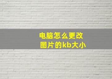 电脑怎么更改图片的kb大小