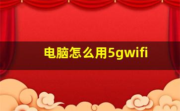 电脑怎么用5gwifi