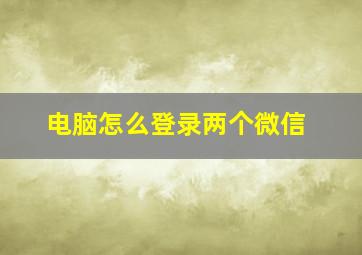 电脑怎么登录两个微信