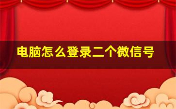 电脑怎么登录二个微信号