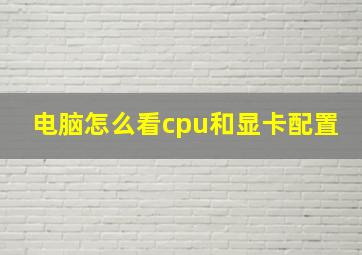 电脑怎么看cpu和显卡配置