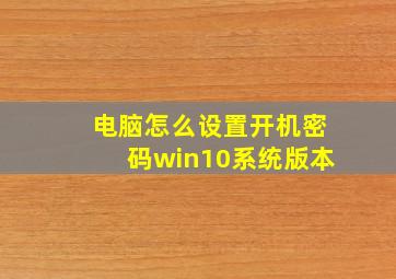 电脑怎么设置开机密码win10系统版本