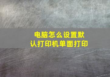 电脑怎么设置默认打印机单面打印