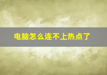 电脑怎么连不上热点了