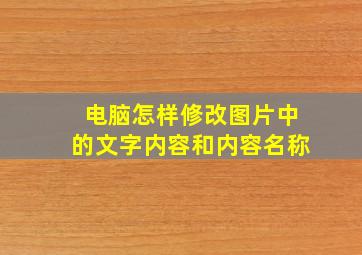 电脑怎样修改图片中的文字内容和内容名称