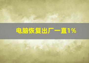 电脑恢复出厂一直1%