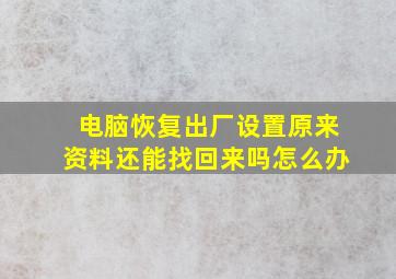 电脑恢复出厂设置原来资料还能找回来吗怎么办