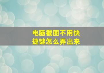 电脑截图不用快捷键怎么弄出来