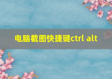 电脑截图快捷键ctrl+alt+