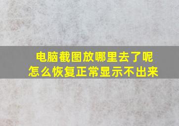 电脑截图放哪里去了呢怎么恢复正常显示不出来