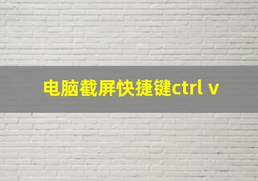 电脑截屏快捷键ctrl+v