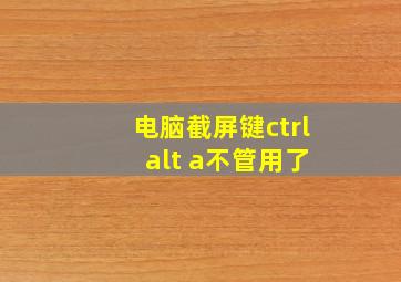 电脑截屏键ctrl+alt+a不管用了