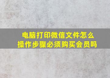 电脑打印微信文件怎么操作步骤必须购买会员吗