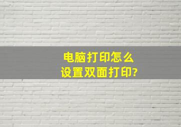 电脑打印怎么设置双面打印?