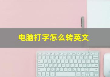 电脑打字怎么转英文