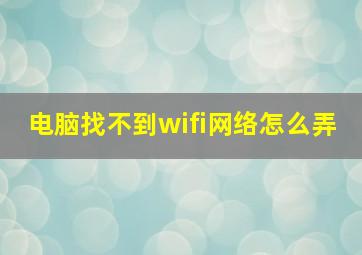 电脑找不到wifi网络怎么弄