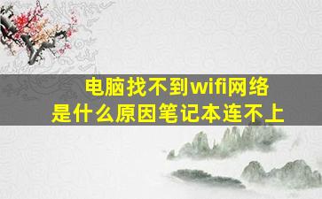 电脑找不到wifi网络是什么原因笔记本连不上