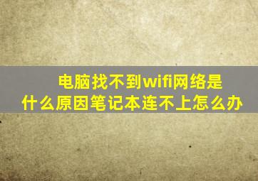 电脑找不到wifi网络是什么原因笔记本连不上怎么办