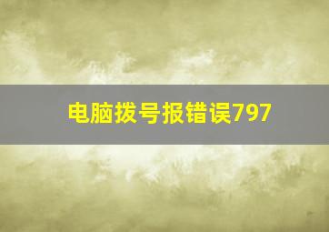 电脑拨号报错误797