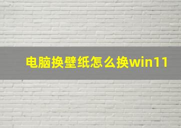 电脑换壁纸怎么换win11