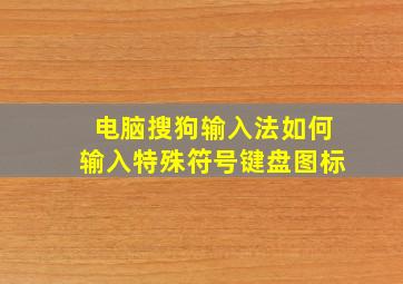 电脑搜狗输入法如何输入特殊符号键盘图标