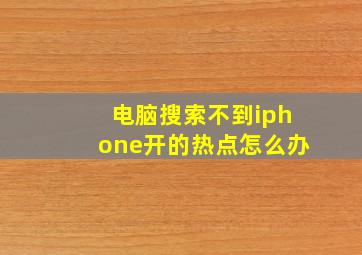 电脑搜索不到iphone开的热点怎么办