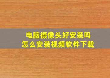 电脑摄像头好安装吗怎么安装视频软件下载