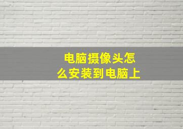 电脑摄像头怎么安装到电脑上