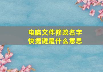 电脑文件修改名字快捷键是什么意思