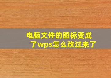 电脑文件的图标变成了wps怎么改过来了