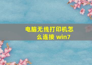 电脑无线打印机怎么连接 win7