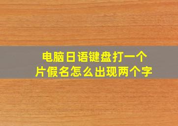 电脑日语键盘打一个片假名怎么出现两个字